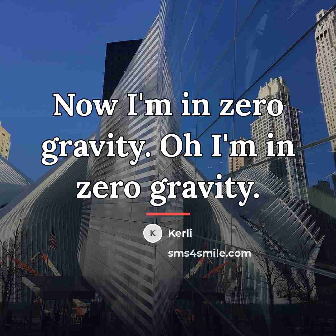 “Now I'm in zero gravity. Oh I'm in zero gravity.…” quote by Kerli