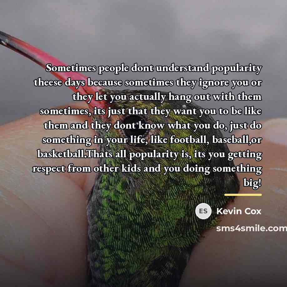“Sometimes people dont understand popularity theese days because sometimes they…” quote by Kevin Cox
