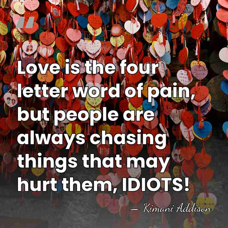Love is the four letter word of pain, but people are always&hellip; - Kimani Addison