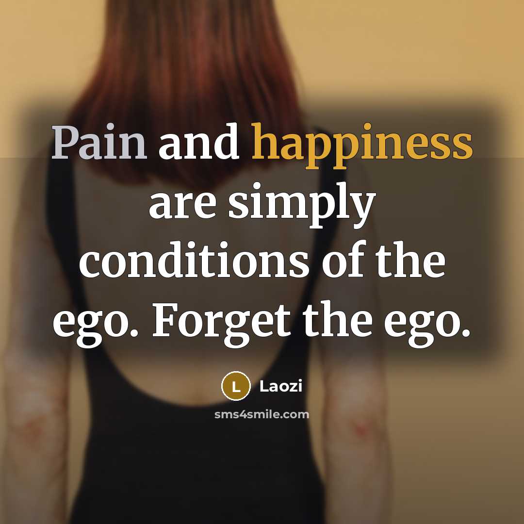 “Pain and happiness are simply conditions of the ego. Forget…” quote by Laozi
