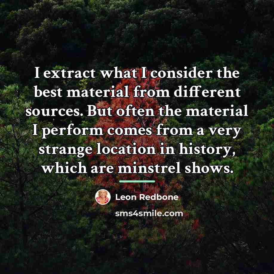 “I extract what I consider the best material from different…” quote by Leon Redbone