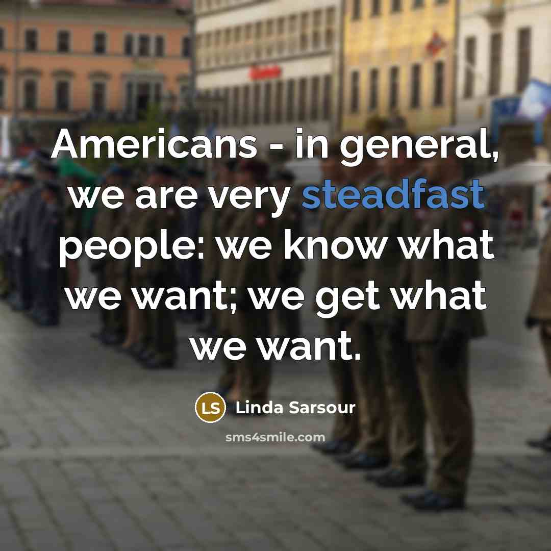 “Americans - in general, we are very steadfast people: we…” quote by Linda Sarsour