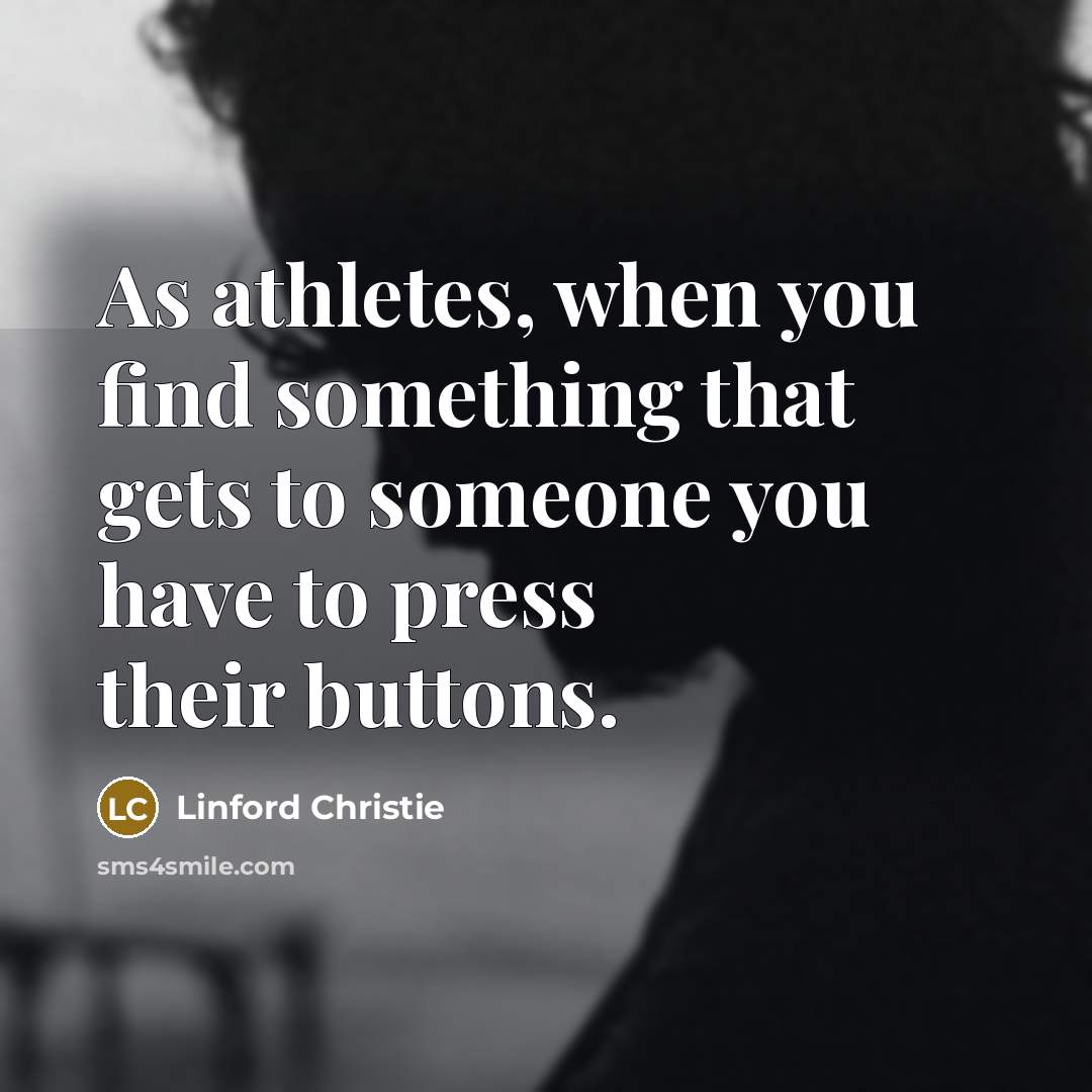 “As athletes, when you find something that gets to someone…” quote by Linford Christie