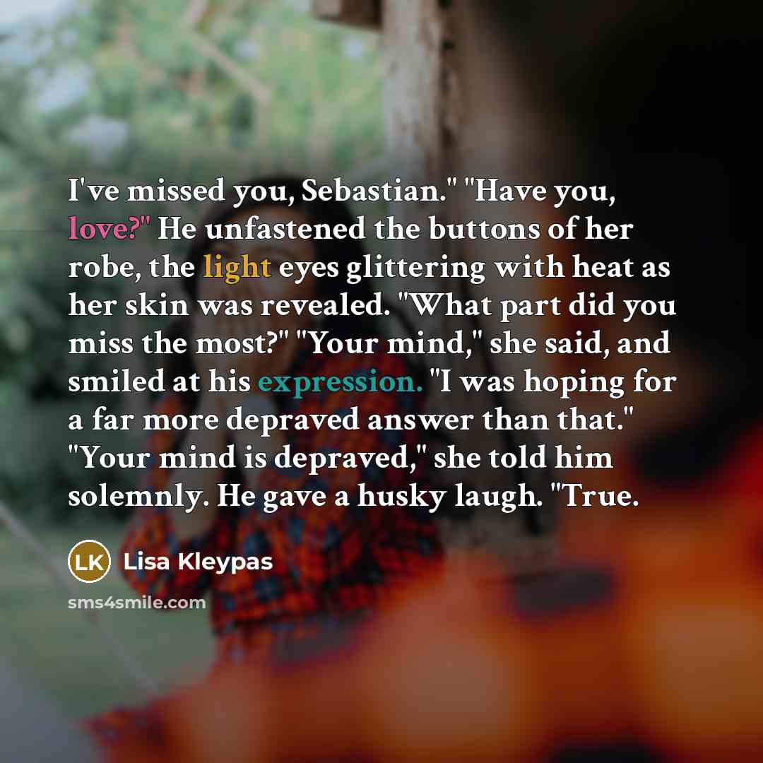 “I've missed you, Sebastian." "Have you, love?" He unfastened the…” quote by Lisa Kleypas