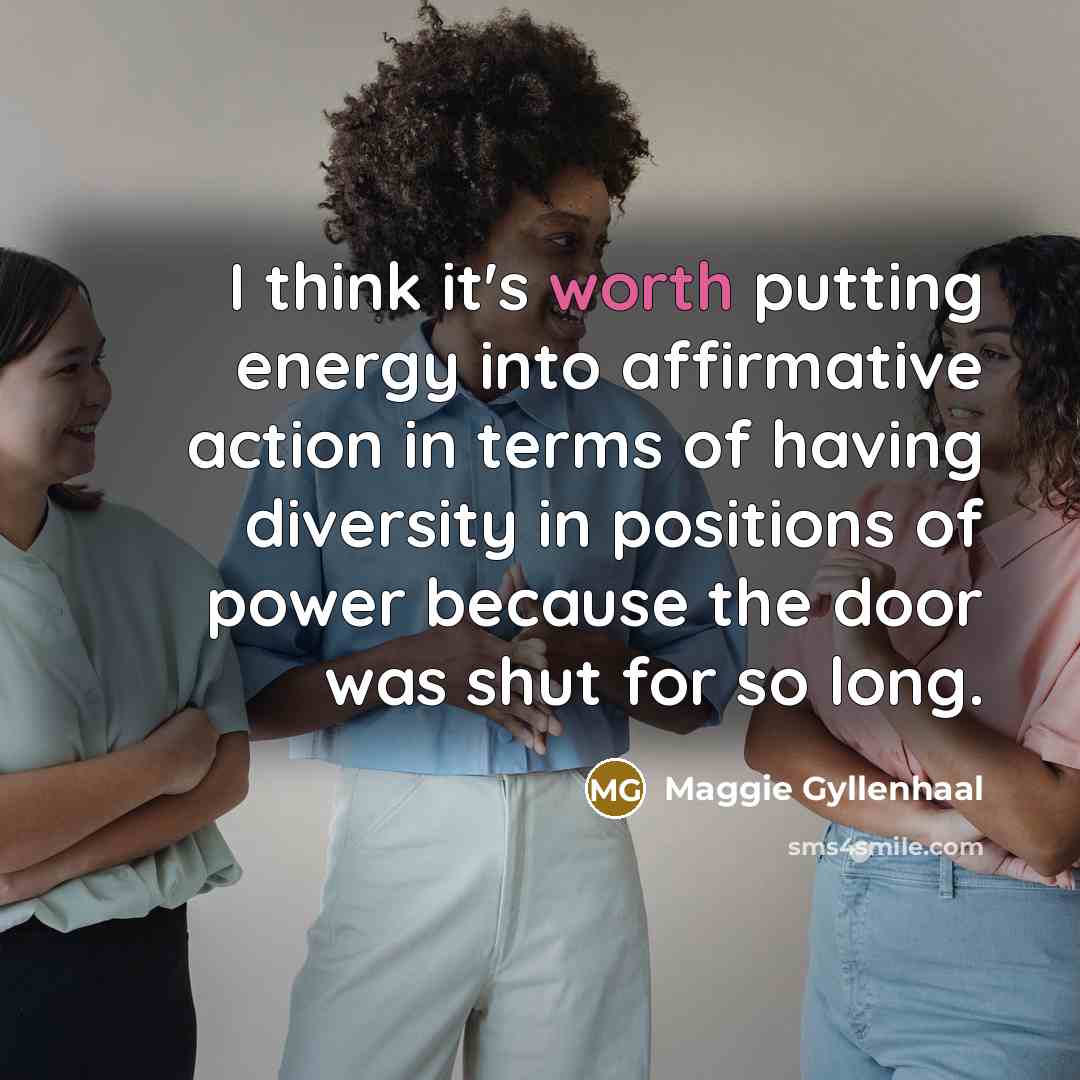 “I think it's worth putting energy into affirmative action in…” quote by Maggie Gyllenhaal