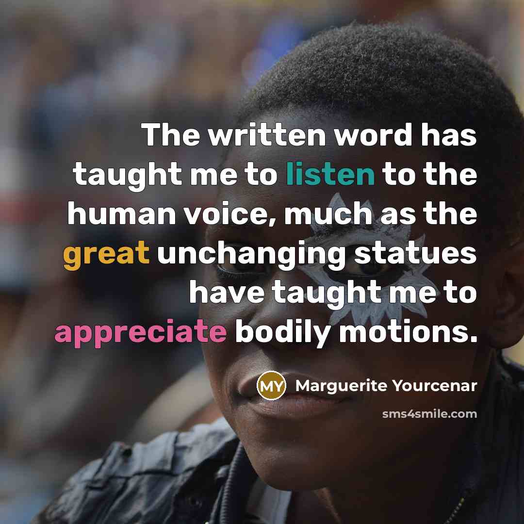“The written word has taught me to listen to the…” quote by Marguerite Yourcenar