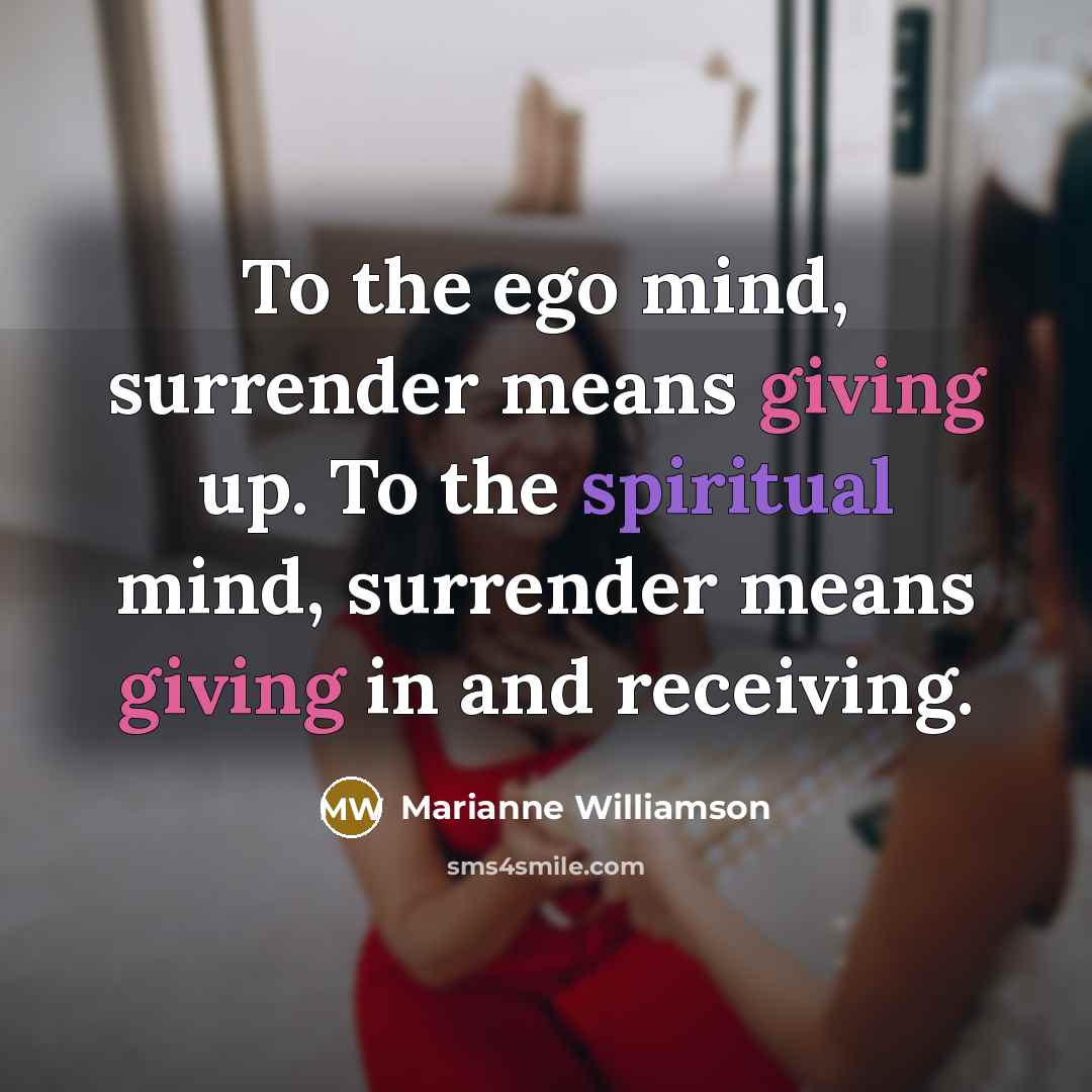 “To the ego mind, surrender means giving up. To the…” quote by Marianne Williamson