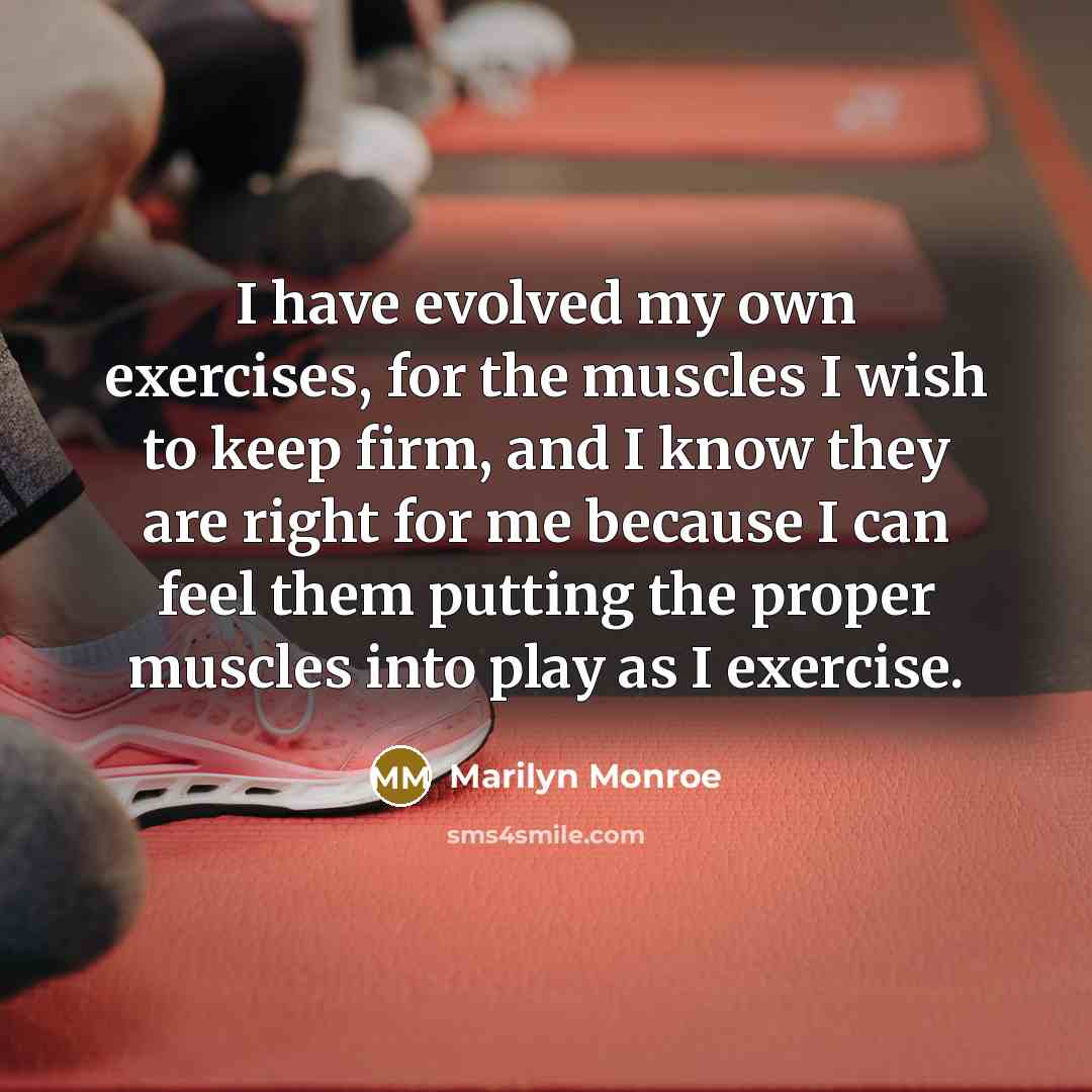 “I have evolved my own exercises, for the muscles I…” quote by Marilyn Monroe