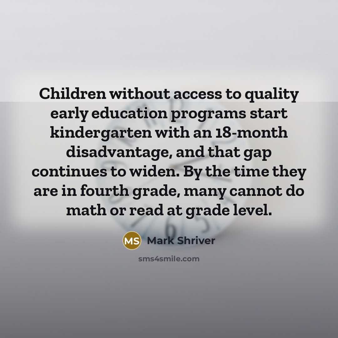 “Children without access to quality early education programs start kindergarten…” quote by Mark Shriver