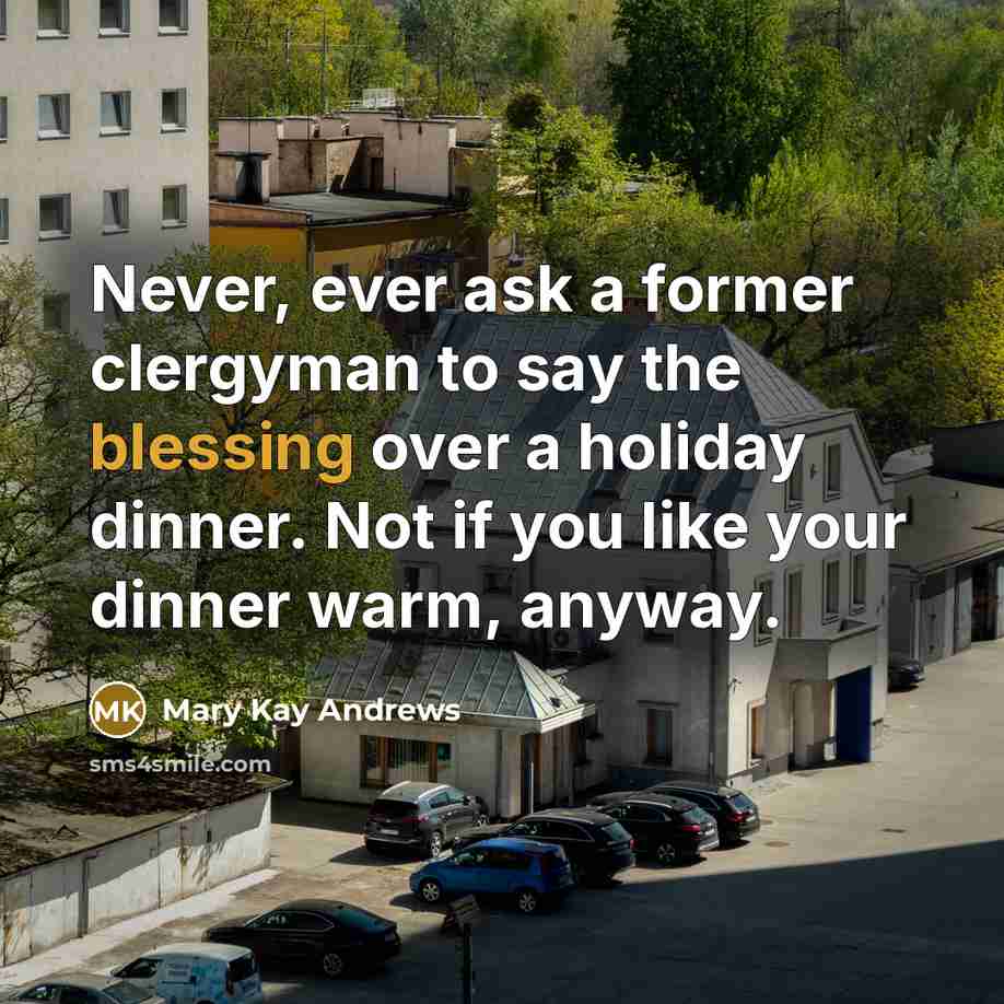 “Never, ever ask a former clergyman to say the blessing…” quote by Mary Kay Andrews