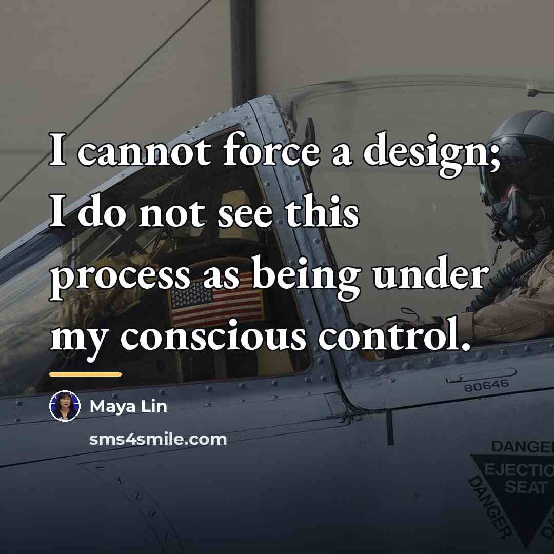 “I cannot force a design; I do not see this…” quote by Maya Lin