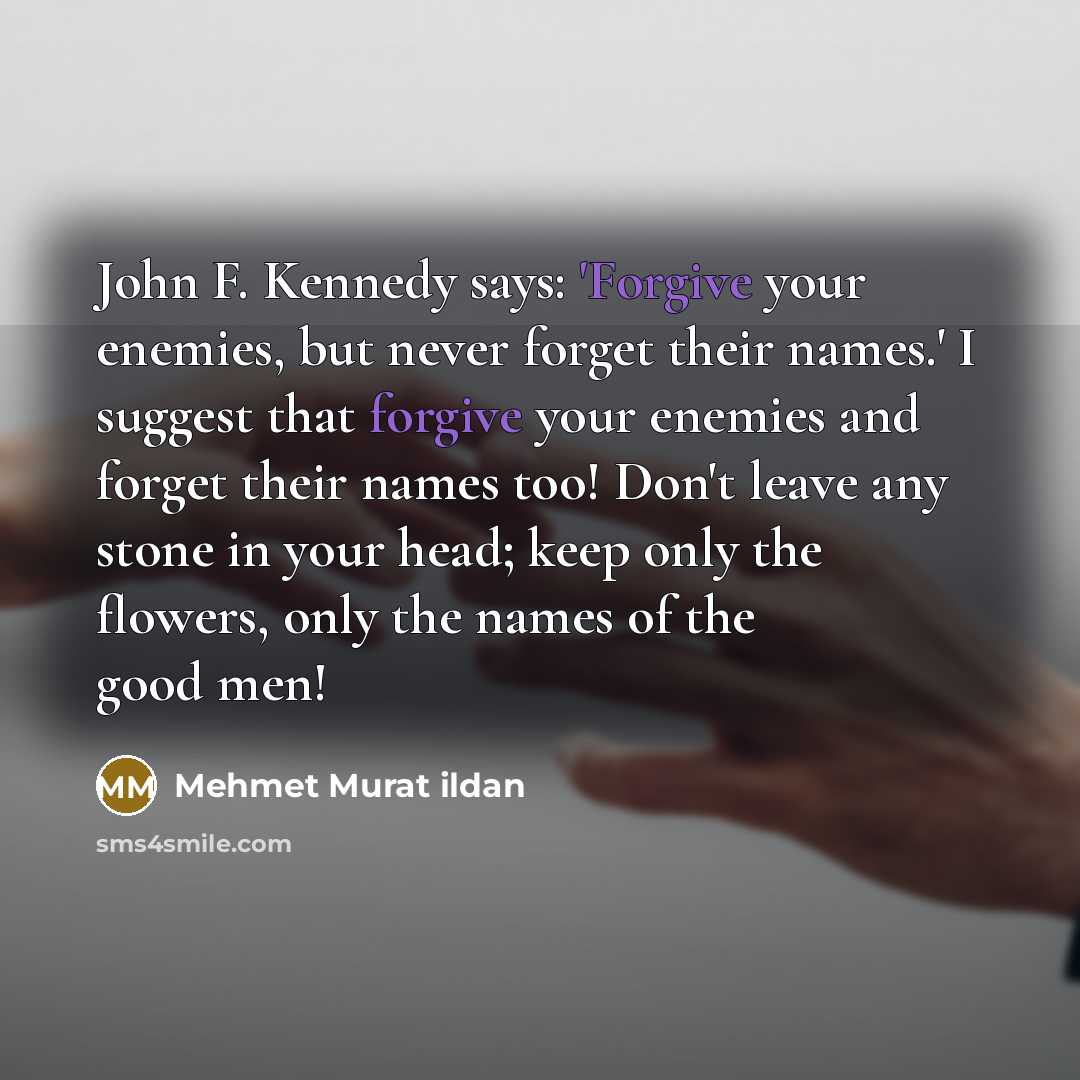 “John F. Kennedy says: 'Forgive your enemies, but never forget…” quote by Mehmet Murat Ildan