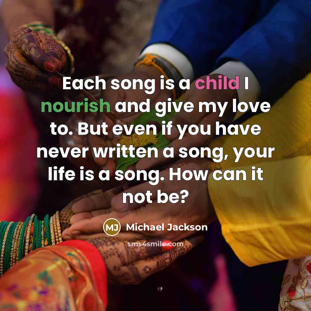 “Each song is a child I nourish and give my…” quote by Michael Jackson