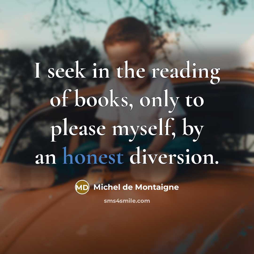 “I seek in the reading of books, only to please…” quote by Michel de Montaigne