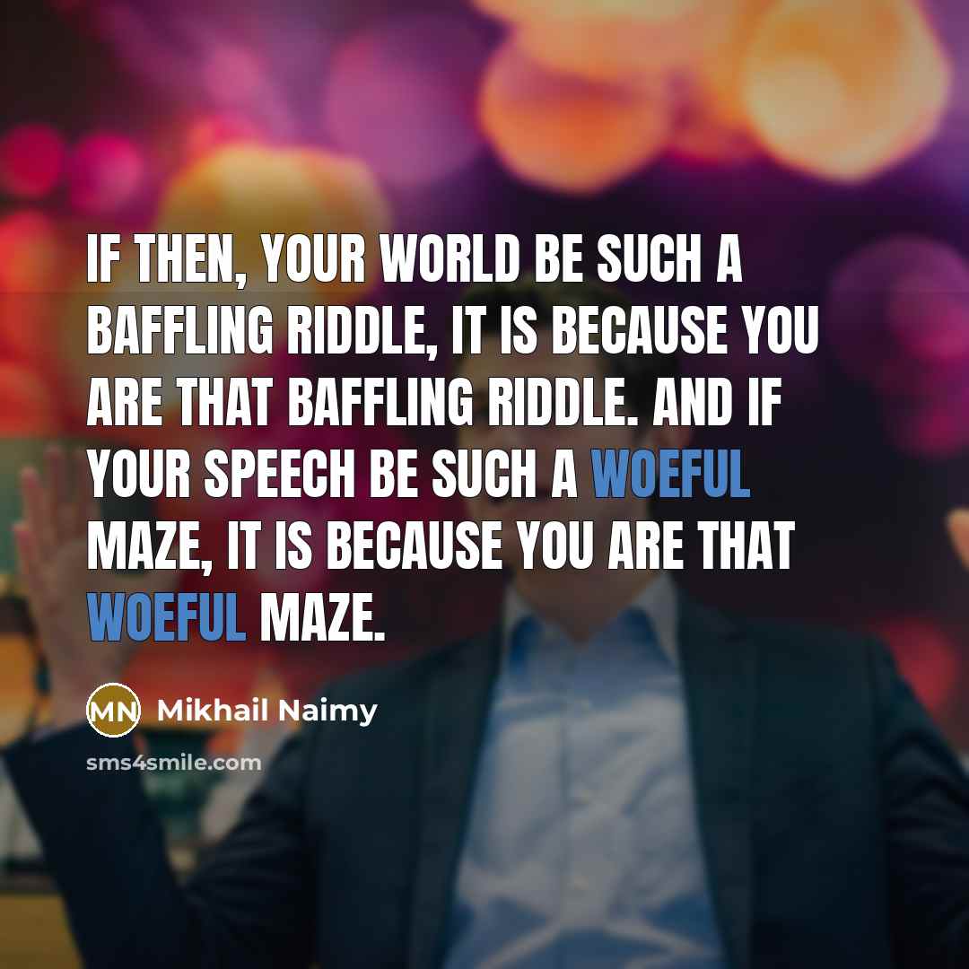 “If then, your world be such a baffling riddle, it…” quote by Mikhail Naimy