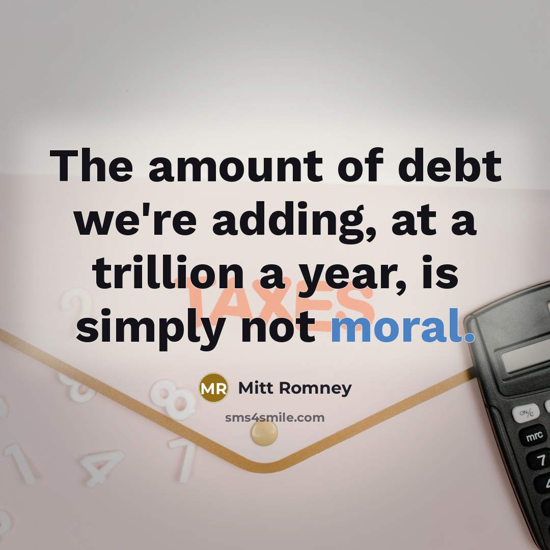 “The amount of debt we're adding, at a trillion a year, is simply not moral.” quote by Mitt Romney