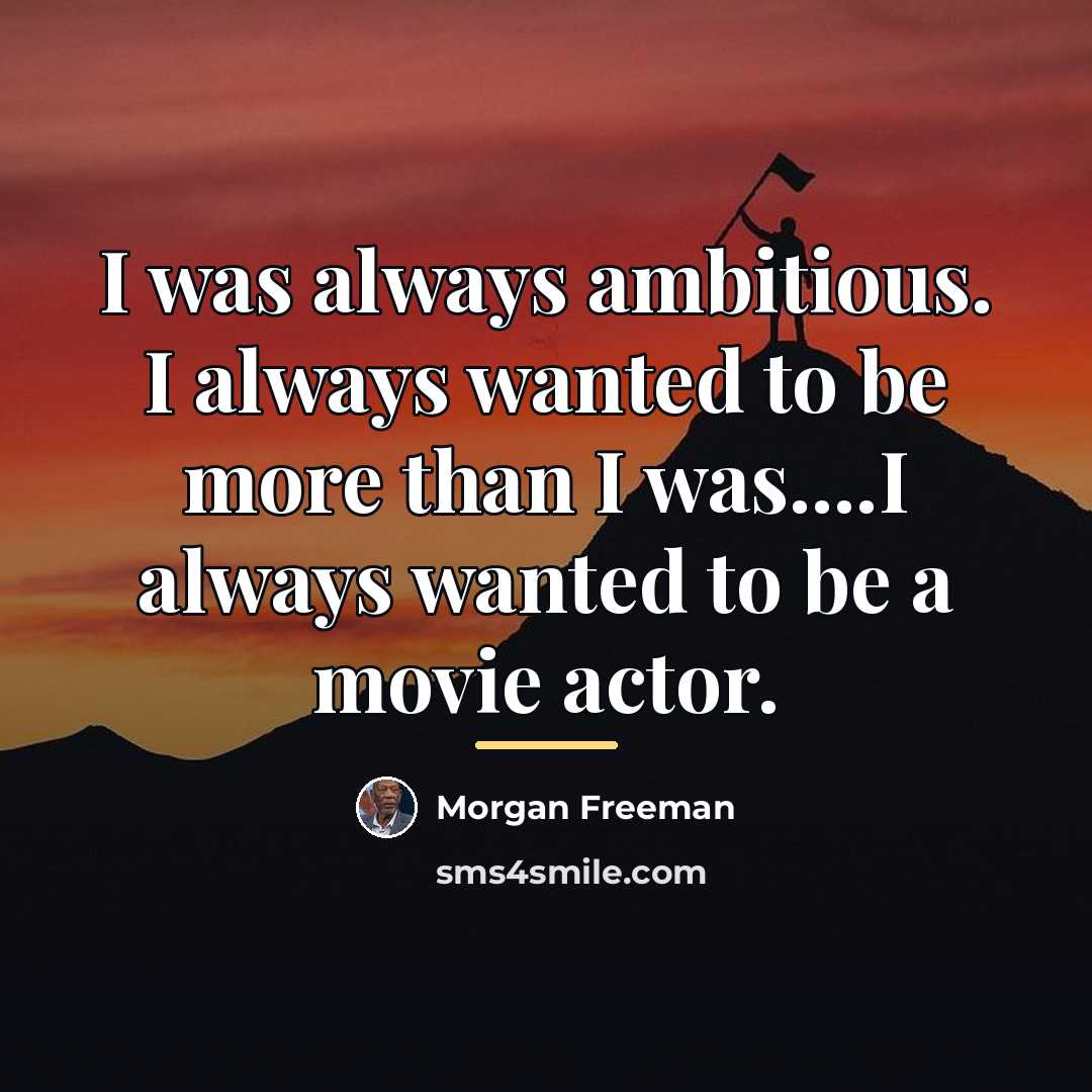 “I was always ambitious. I always wanted to be more…” quote by Morgan Freeman