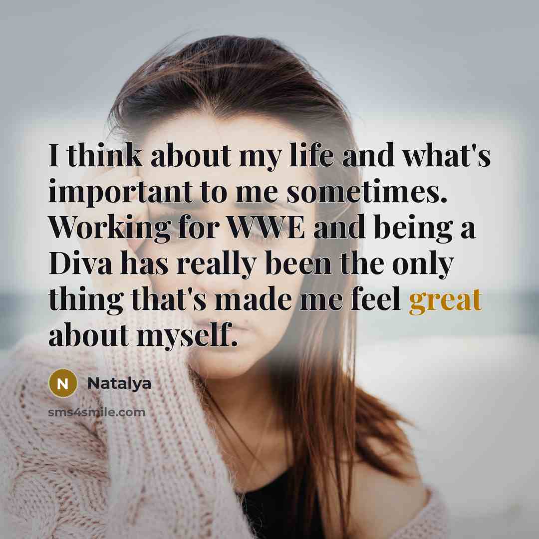 “I think about my life and what's important to me…” quote by Natalya