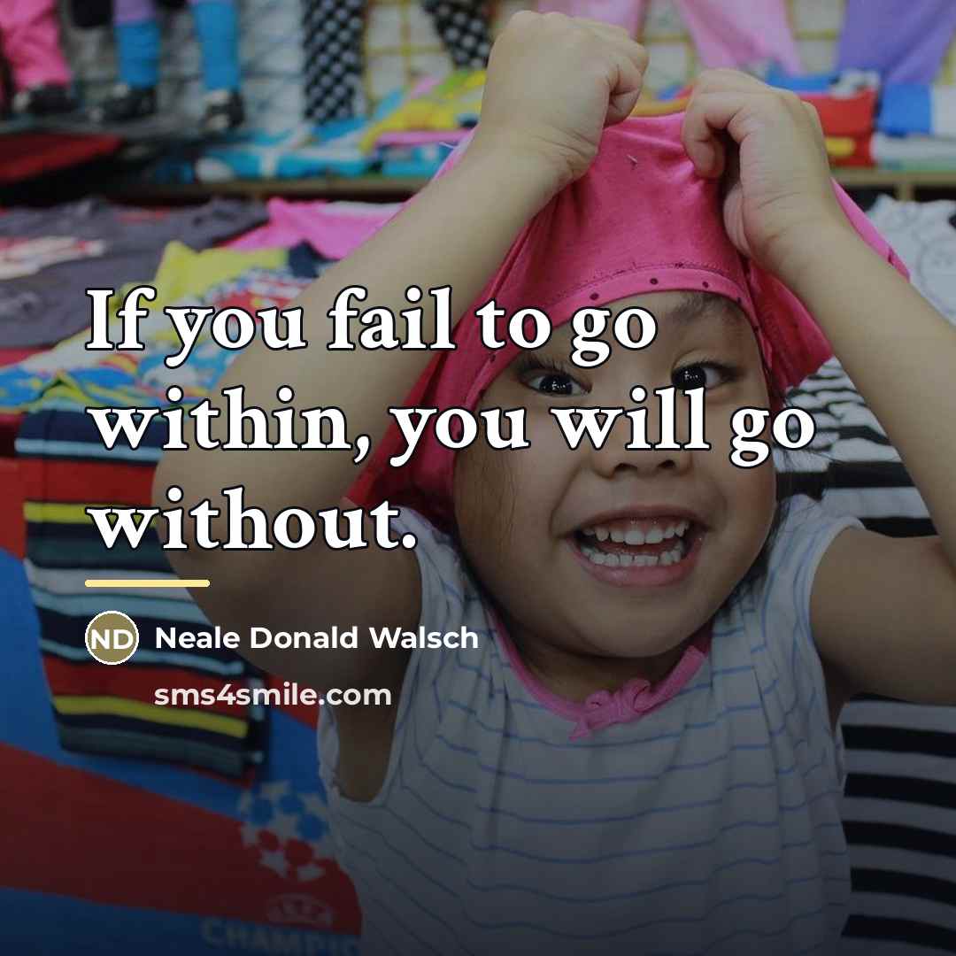 “If you fail to go within, you will go without.…” quote by Neale Donald Walsch
