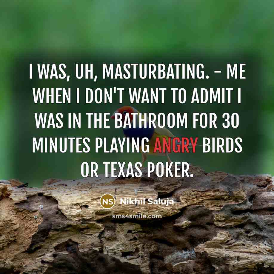“I was, uh, masturbating. - me when I don't want…” quote by Nikhil Saluja