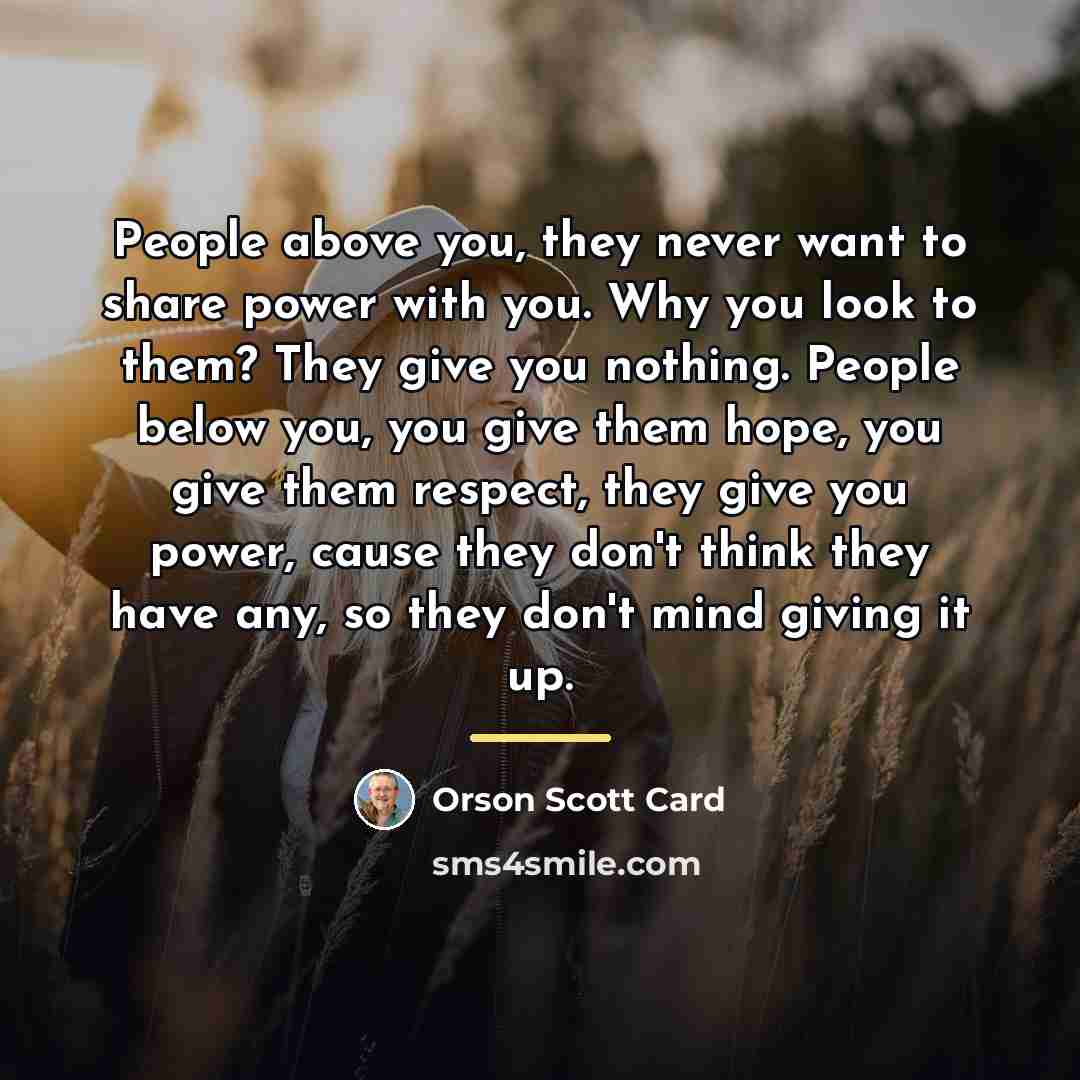 “People above you, they never want to share power with…” quote by Orson Scott Card