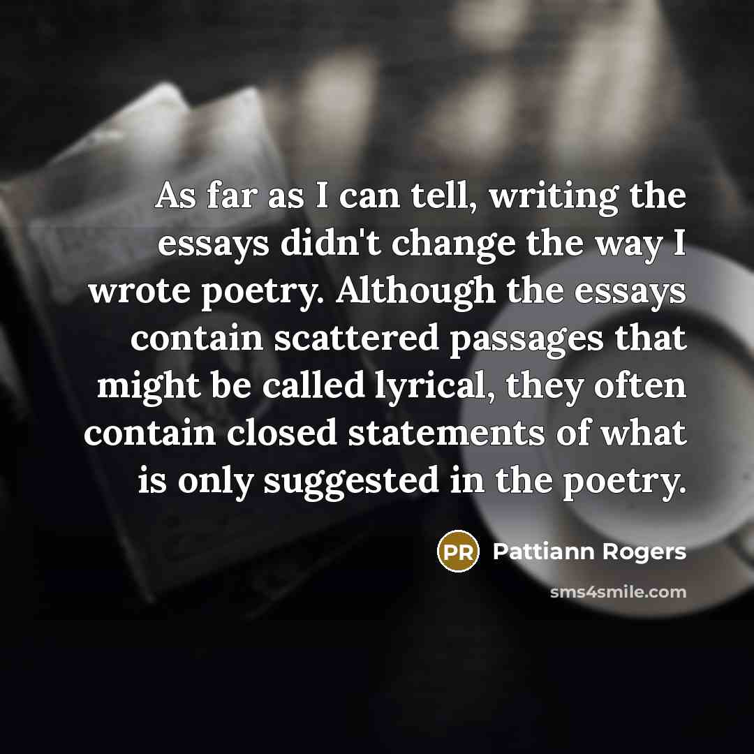 “As far as I can tell, writing the essays didn't…” quote by Pattiann Rogers