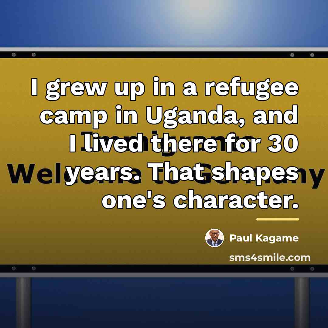 “I grew up in a refugee camp in Uganda, and…” quote by Paul Kagame