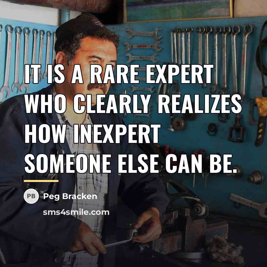 “It is a rare expert who clearly realizes how inexpert…” quote by Peg Bracken