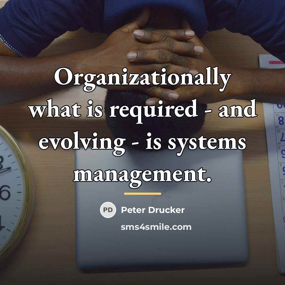 “Organizationally what is required - and evolving - is systems…” quote by Peter Drucker