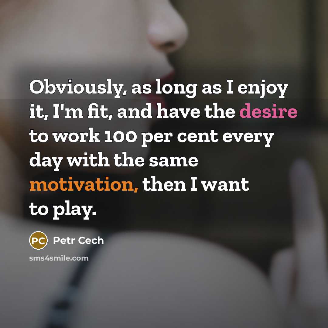 “Obviously, as long as I enjoy it, I'm fit, and…” quote by Petr Cech