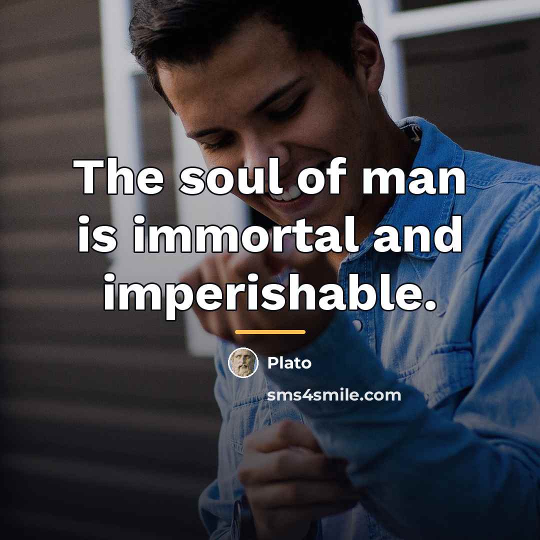 “The soul of man is immortal and imperishable.…” quote by Plato