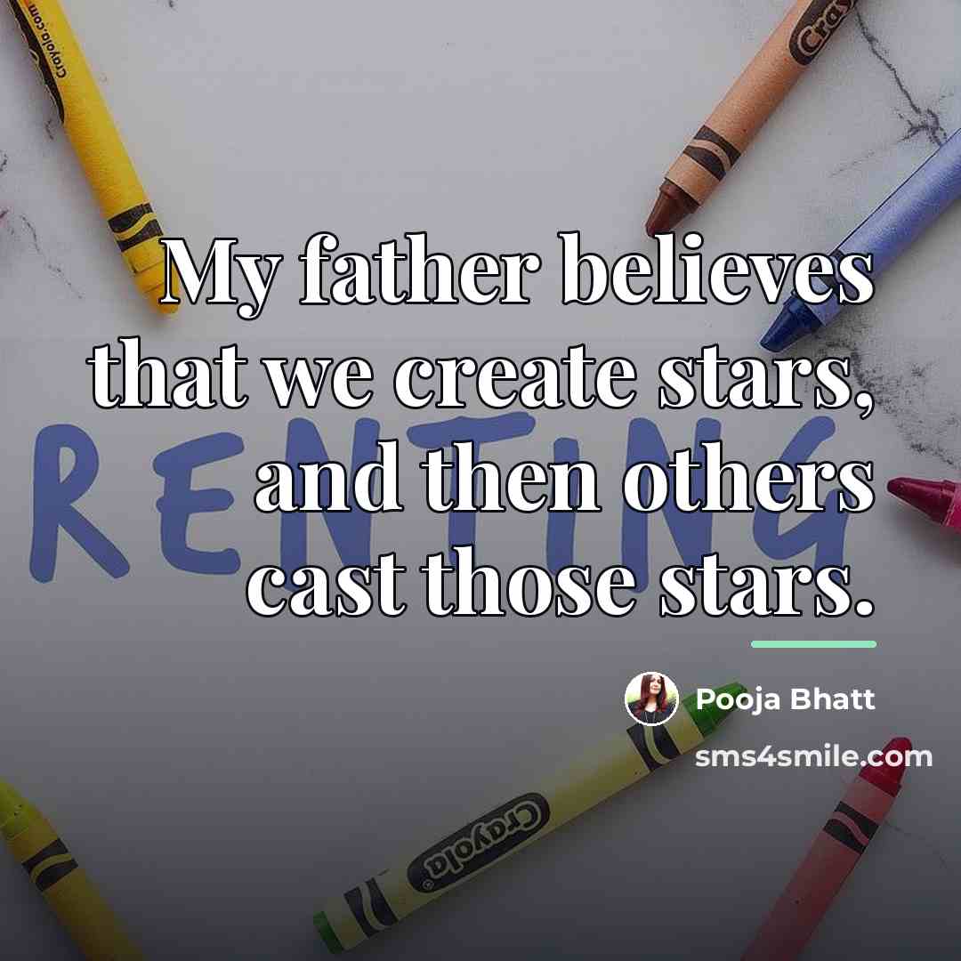 “My father believes that we create stars, and then others…” quote by Pooja Bhatt