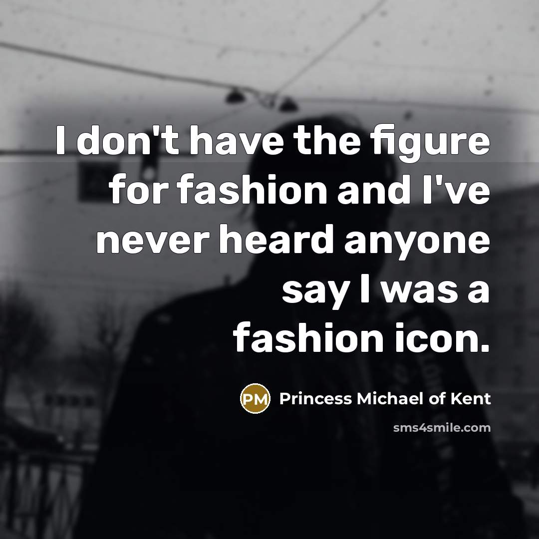 “I don't have the figure for fashion and I've never…” quote by Princess Michael of Kent