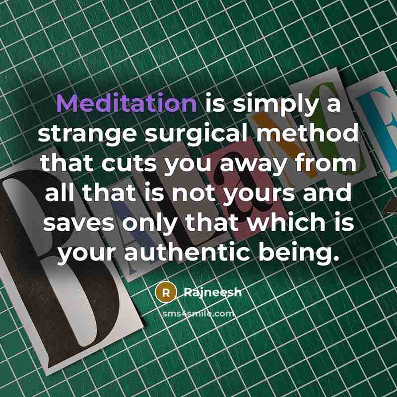 “Meditation is simply a strange surgical method that cuts you…” quote by Rajneesh