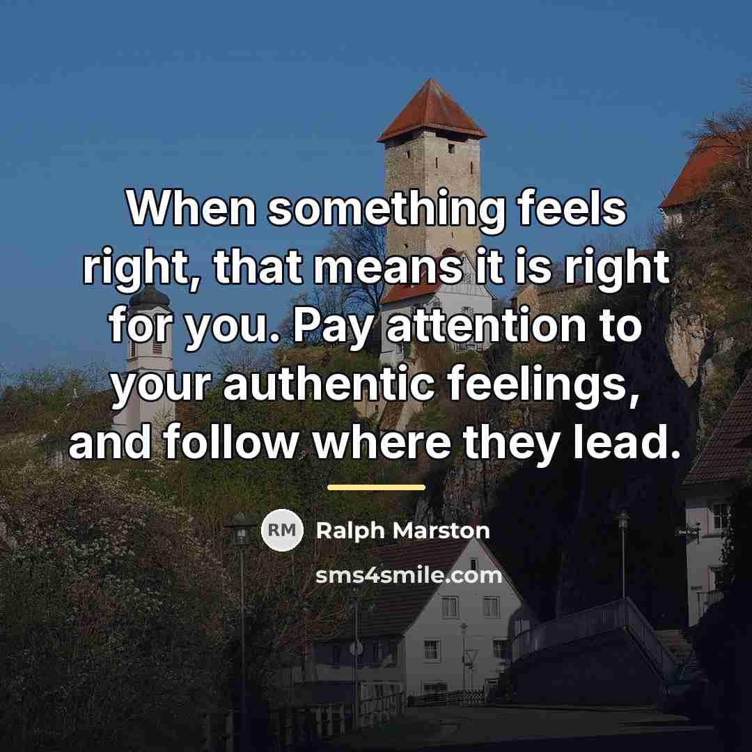 “When something feels right, that means it is right for…” quote by Ralph Marston