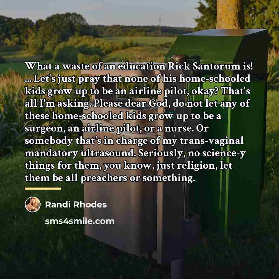 “What a waste of an education Rick Santorum is! ...…” quote by Randi Rhodes