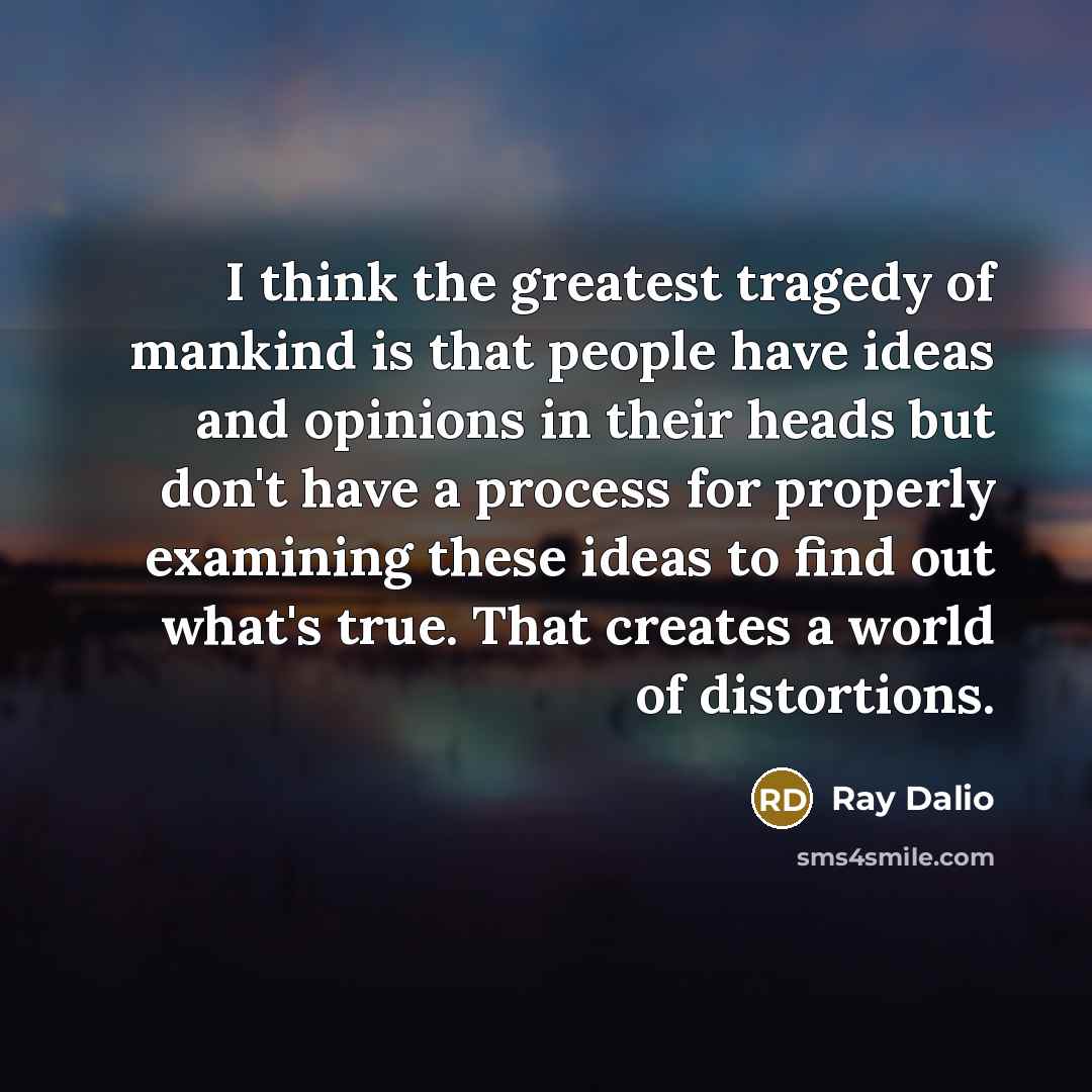“I think the greatest tragedy of mankind is that people…” quote by Ray Dalio