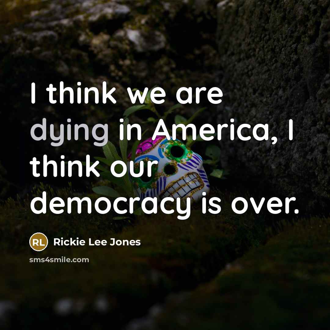 “I think we are dying in America, I think our…” quote by Rickie Lee Jones