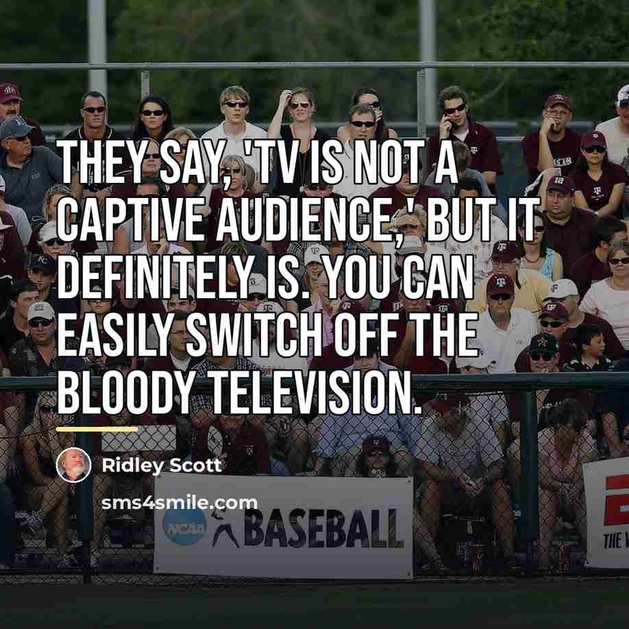 “They say, 'TV is not a captive audience,' but it…” quote by Ridley Scott