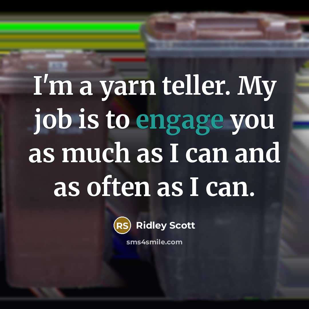 “I'm a yarn teller. My job is to engage you…” quote by Ridley Scott