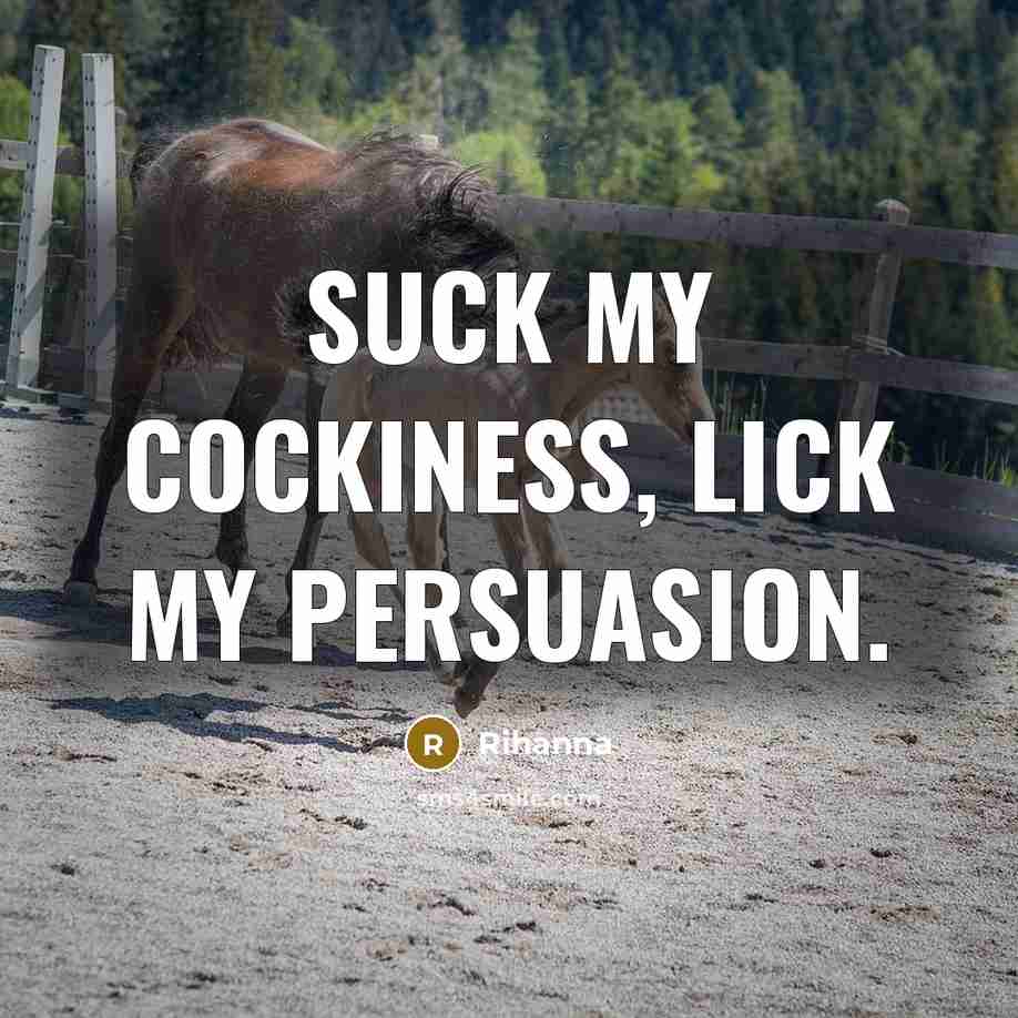 “Suck my cockiness, lick my persuasion.…” quote by Rihanna