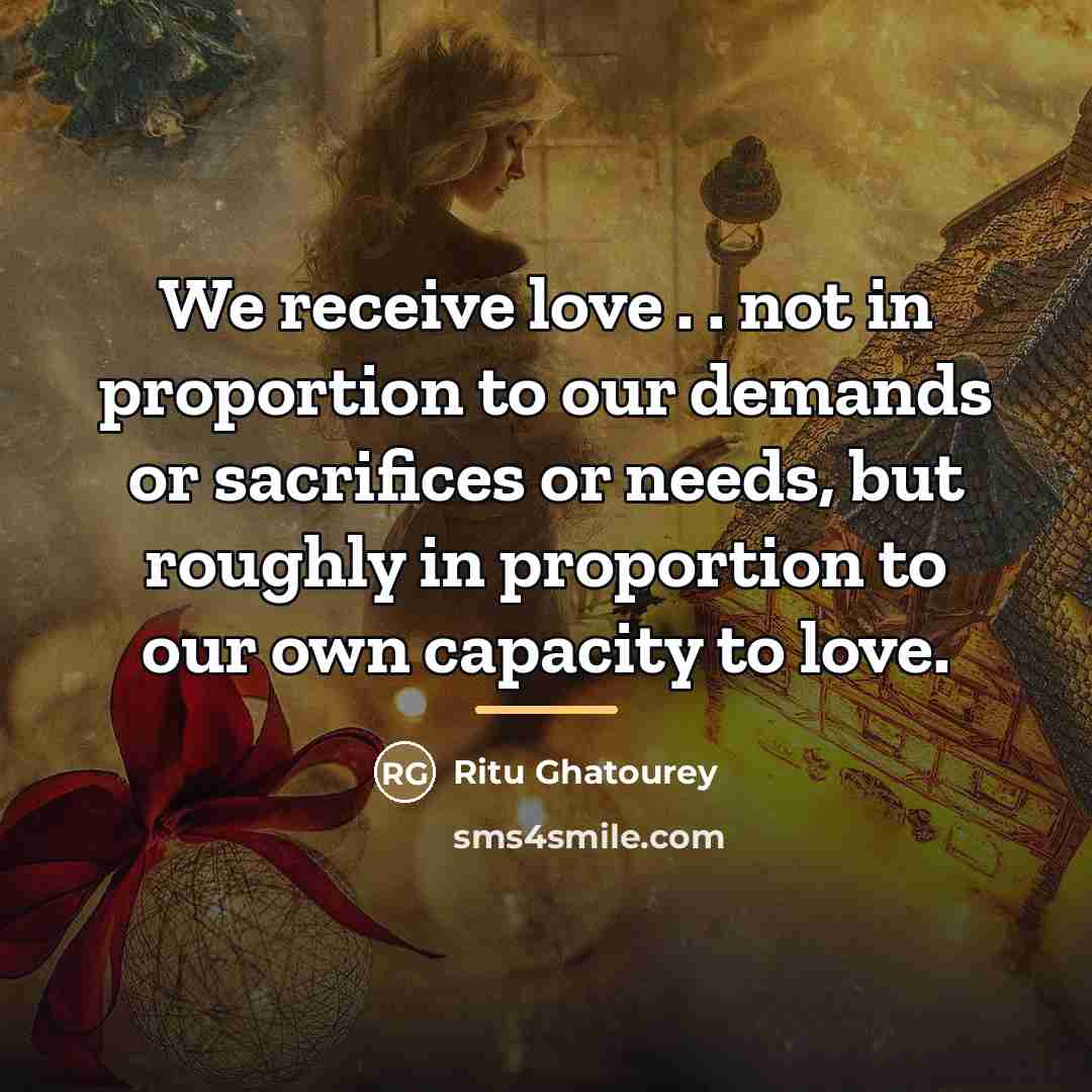 “We receive love . . not in proportion to our…” quote by Ritu Ghatourey