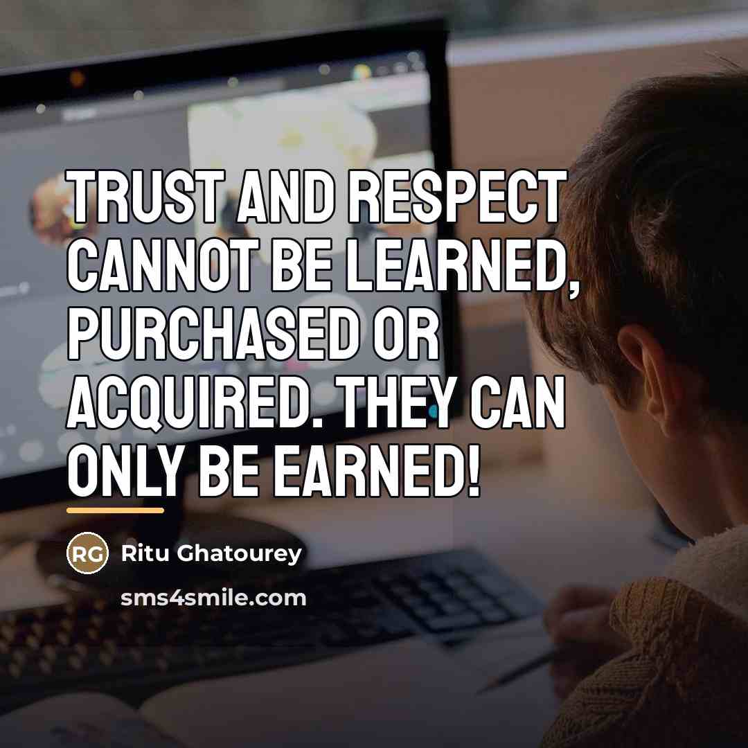 “TRUST and RESPECT cannot be LEARNED, PURCHASED or ACQUIRED. They…” quote by Ritu Ghatourey