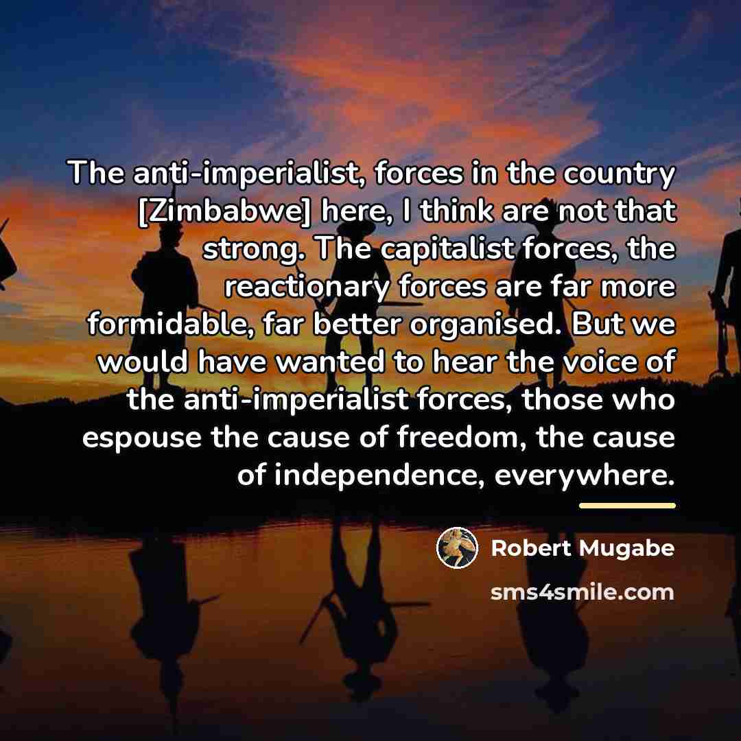“The anti-imperialist, forces in the country [Zimbabwe] here, I think…” quote by Robert Mugabe