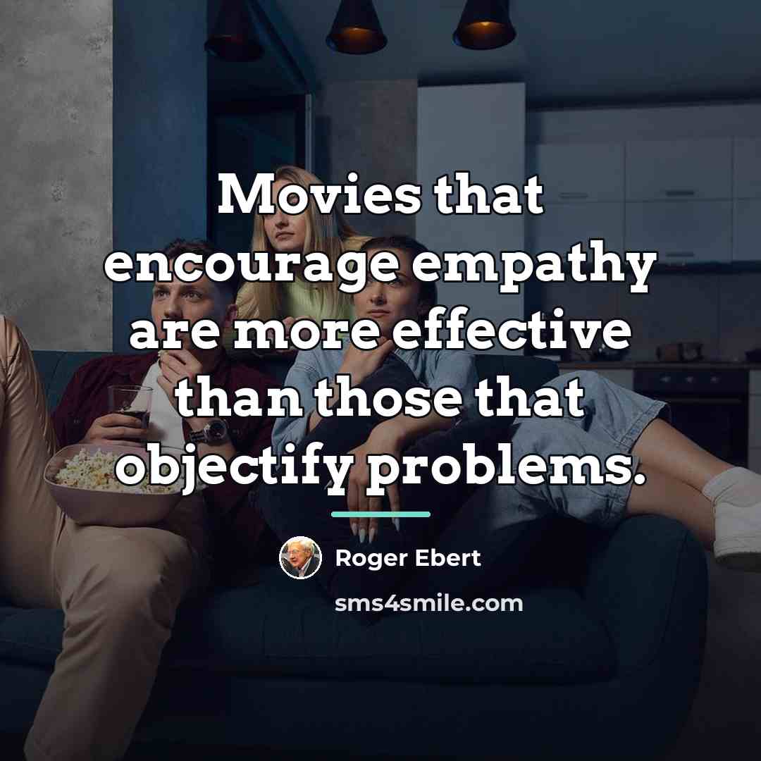 “Movies that encourage empathy are more effective than those that…” quote by Roger Ebert
