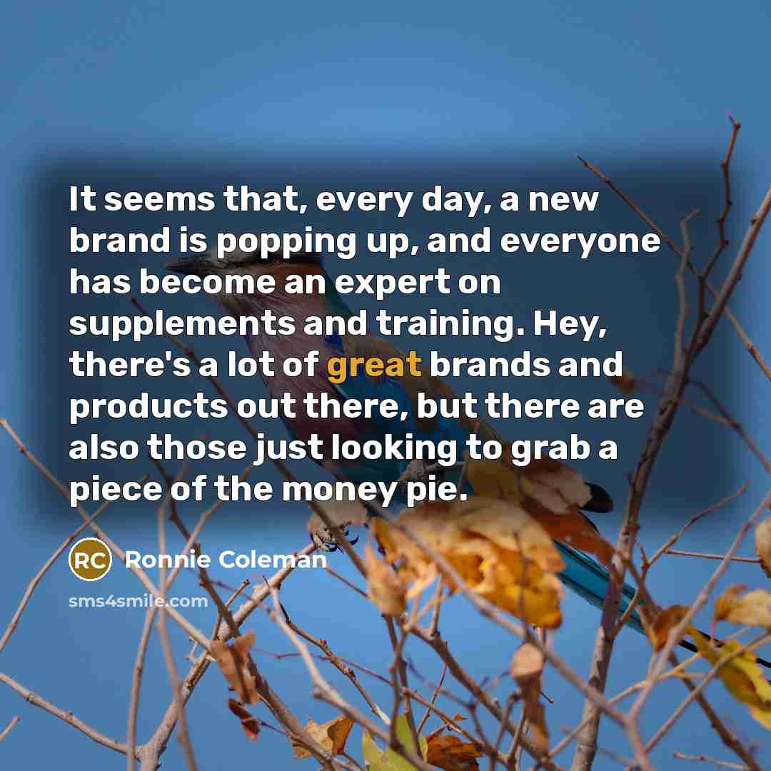 “It seems that, every day, a new brand is popping…” quote by Ronnie Coleman