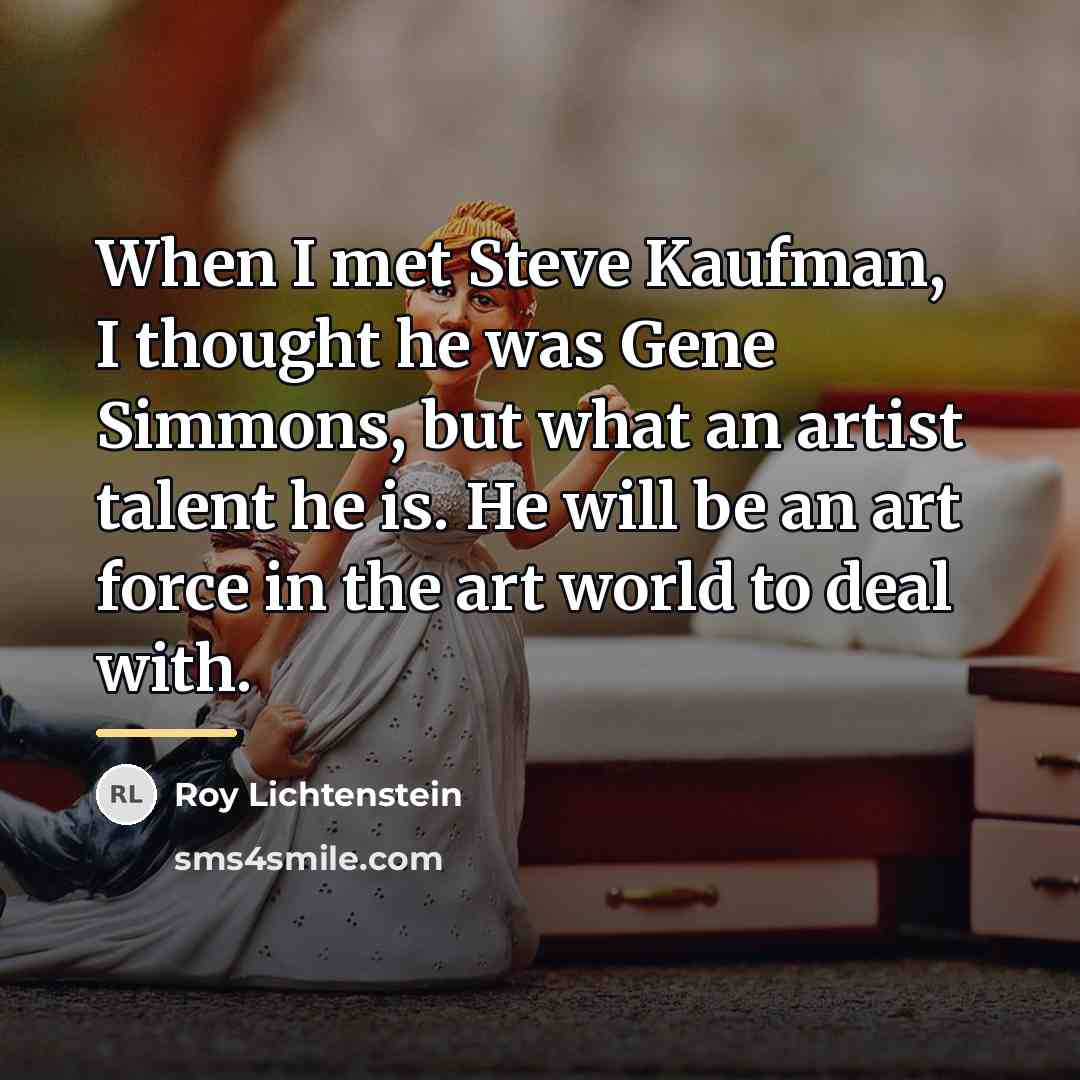 “When I met Steve Kaufman, I thought he was Gene…” quote by Roy Lichtenstein