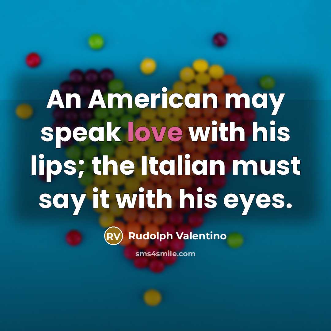 “An American may speak love with his lips; the Italian…” quote by Rudolph Valentino