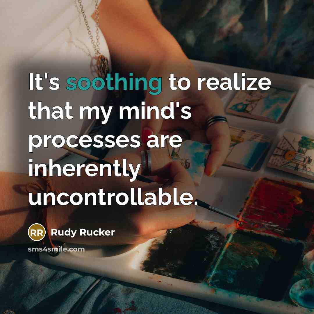 “It's soothing to realize that my mind's processes are inherently…” quote by Rudy Rucker
