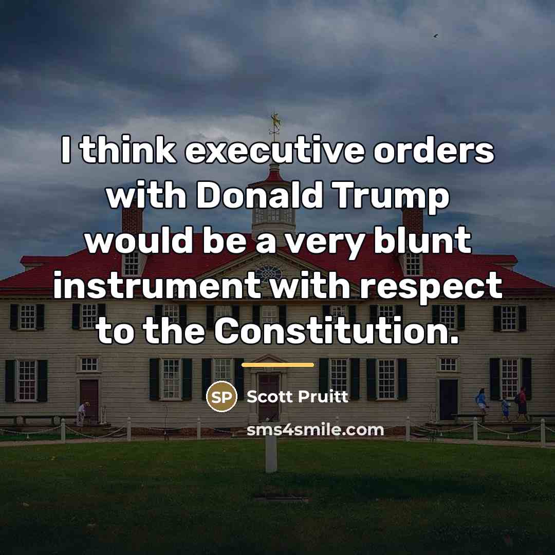 “I think executive orders with Donald Trump would be a…” quote by Scott Pruitt
